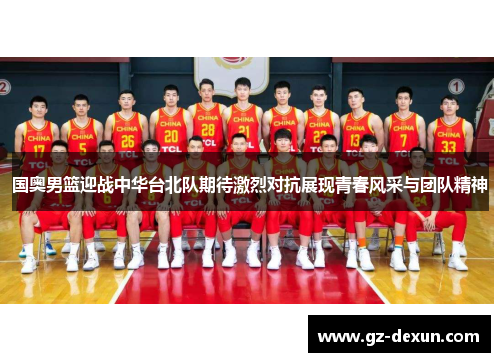 国奥男篮迎战中华台北队期待激烈对抗展现青春风采与团队精神