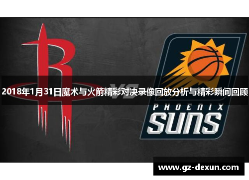 2018年1月31日魔术与火箭精彩对决录像回放分析与精彩瞬间回顾