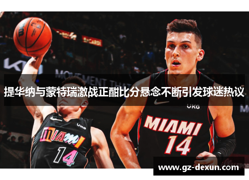 提华纳与蒙特瑞激战正酣比分悬念不断引发球迷热议